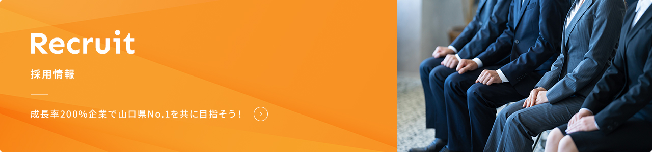 Recruit 採用情報　成長率200%企業で山口県No.1を共に目指そう!