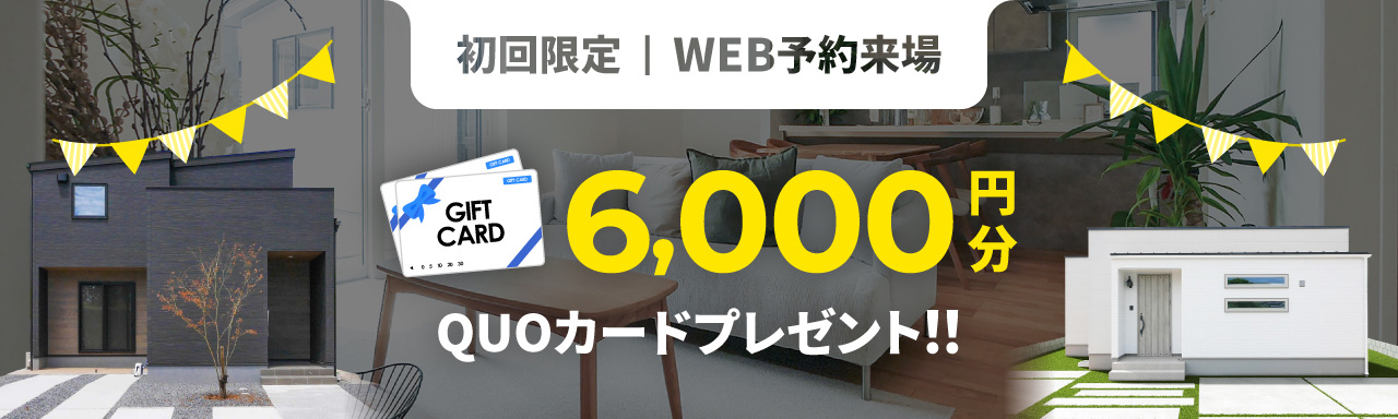 初回限定｜WEB予約来場で6,000円分のQUOカードプレゼント