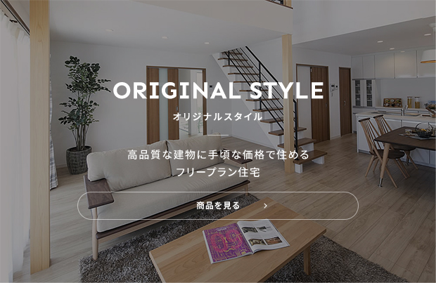 ORIGINAL STYLE　オリジナルスタイル　高品質な建物に手頃な価格で住めるフリープラン住宅