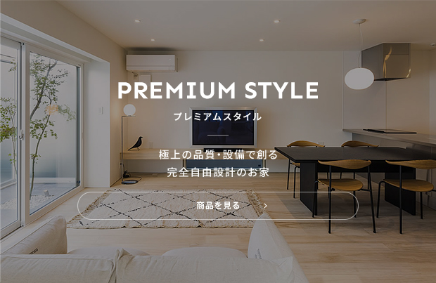 PREMIUM STYLE　プレミアムスタイル　極上の品質・設備で創る完全自由設計のお家