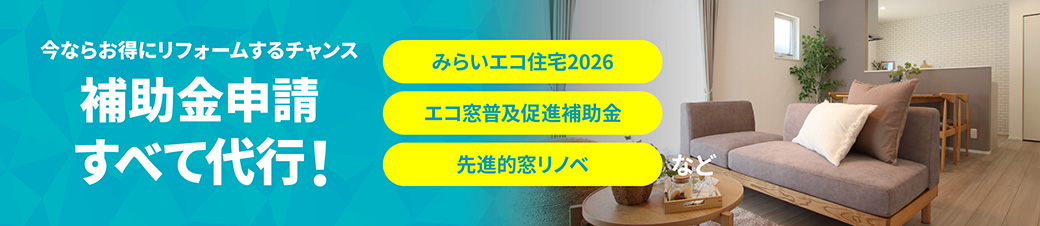 今ならお得にリフォームするチャンス 補助金申請すべて代行！