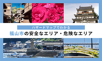 ハザードマップでわかる、福山市の安全なエリア・危険なエリア