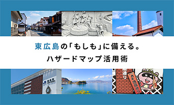東広島の「もしも」に備える。ハザードマップ活用術