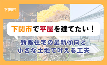 下関で平屋を建てたい!新築住宅の最新傾向と小さな土地で叶える工夫