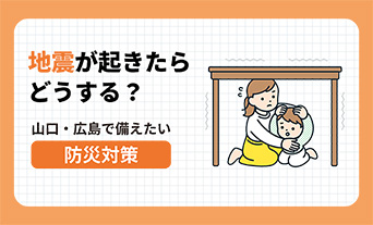 地震が起きたらどうする?山口・広島で備えたい防災対策