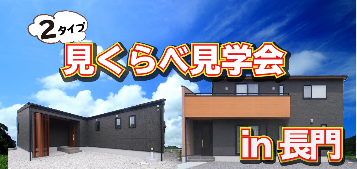【見るだけOK!】 2タイプ 見くらべ見学会 in長門