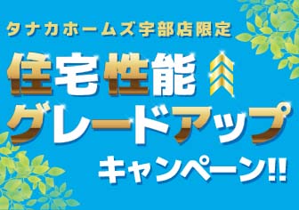 【宇部店限定！】住宅性能グレードアップキャンペーン