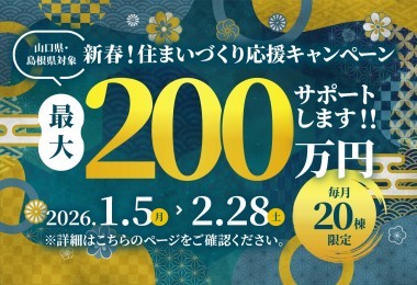 【最大200万円サポート！】新春！住まいづくり応援キャンペーン（山口県・島根県）
