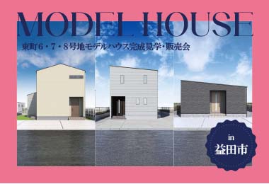 【３棟同時！】東町６・７・８号地モデルハウス完成見学・販売会 in益田市