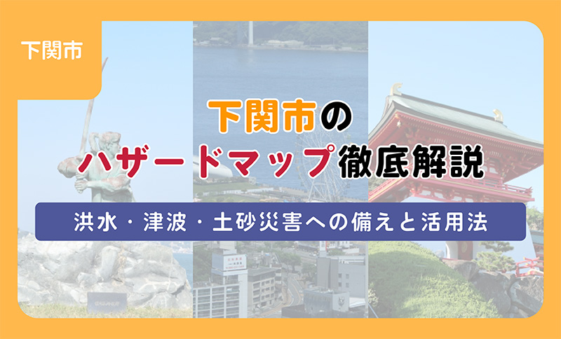 【ブログ】下関市のハザードマップ徹底解説　洪水・津波・土砂災害への備えと活用法