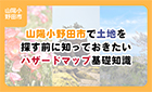 【ブログ】山陽小野田市で土地を探す前に知っておきたいハザードマップ基礎知識